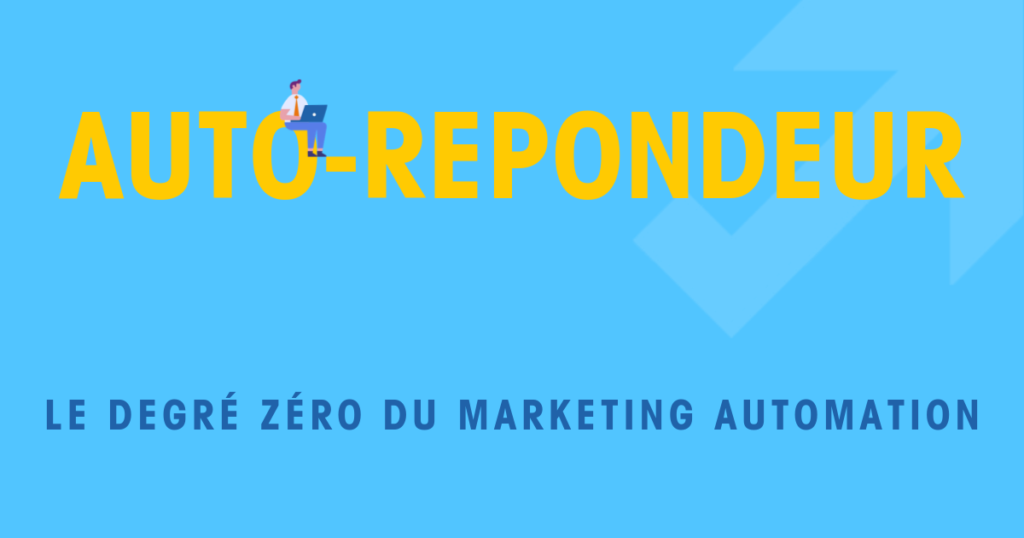 Auto-répondeur, trigger marketing et Marketing Automation