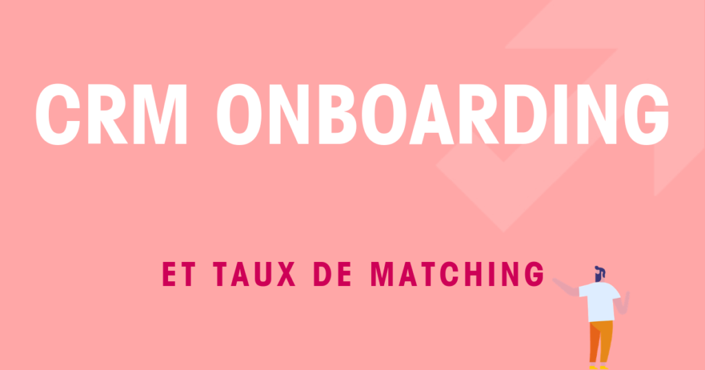 CRM onboarding et taux de matching